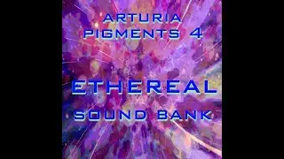ETHEREAL SOUND BANK FOR ARTURIA PIGMENTS 4 #pigment #arturia #patches #custom #sound #bank