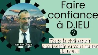 Faire confiance à D.IEU ? Toute la civilisation occidentale va vous traiter de FOU ! Rav Ron Chaya