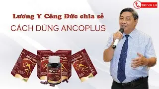 Lương Y Nguyễn C&ocirc;ng Đức Hướng Dẫn C&aacute;ch D&ugrave;ng Ancoplus