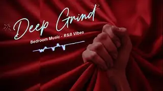 💦 Chill Bedroom R&B Mix 🫦 &ndash; Sexy Slow Jams & Intimate Vibes for Late Night Lovers- Deep Grind