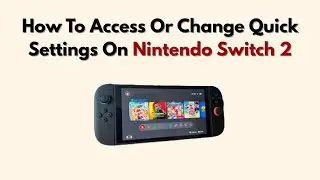 How To Access Or Change Quick Settings On Nintendo Switch 2