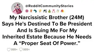 |FULL STORY| My Narcissistic Brother (24M) Says He's Destined To Be President And Is Suing Me For...