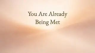 158 You Are Already Being Met