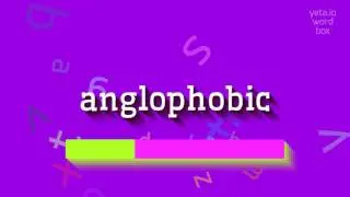 ANGLOPHOBIC - How to pronounce it?