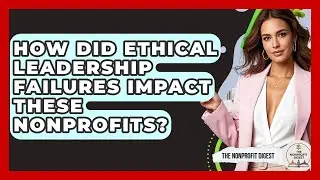 How Did Ethical Leadership Failures Impact These Nonprofits? - The Nonprofit Digest