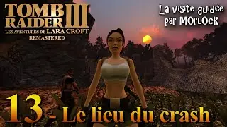Tomb Raider 3 Remastered - 13 - Le lieu du crash [Visite Guid&eacute;e]