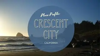 Place Profile: Crescent City, CA