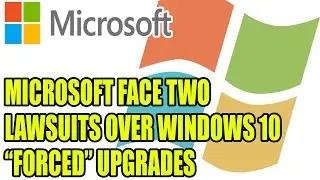 Microsoft Face Two Lawsuits Over Windows 10 &ldquo;Forced&rdquo; Upgrades