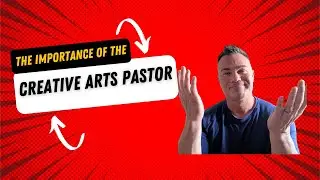 The Importance of The Creative Arts Pastor