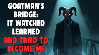 Goatman's Bridge: It Watched, Learned, And Tried To BECOME ME.