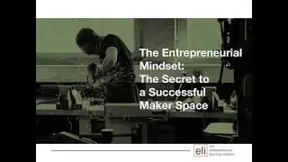 Entrepreneurial Mindset: The Secret to a SuccessFul Maker Space - Feb 7, 2019