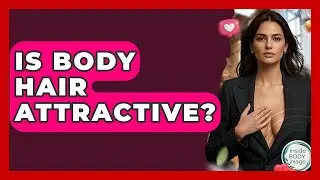 Is Body Hair Attractive? - Inside Body Image