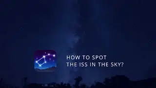 How to Spot the ISS (International Space Station) in the Sky?