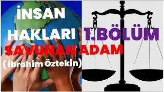 İNSAN HAKLARI SAVUNAN ADAM ( İbrahim &Ouml;ztekin) 1.B&Ouml;L&Uuml;M. 1.KISIM  