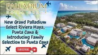 Grand Palladium Select now in Riviera Maya & Punta Cana. Intro of Family Selection to Punta Cana.