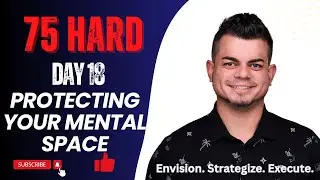 75 Hard &ndash; Day 18 | Protecting Your Mental Space From Distractions
