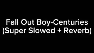 Fall Out Boy-Centuries (Super Slowed + Reverb)