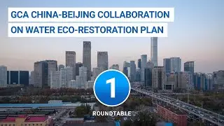 GCA China-Beijing Collaboration on Water Eco-Restoration Plan (1st Roundtable Discussion)