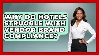 Why Do Hotels Struggle With Vendor Brand Compliance? - Hospitality Management Mastery