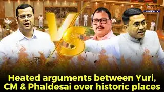 #Heated arguments between Yuri, CM & Phaldesai over historic places