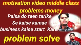 motivation video middle class problems money Paisa do teen tarike Se kaise kamae business 