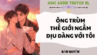 [ Audio Truyện BL ] Ông Trùm Thế Giới Ngầm Dịu Dàng Với Tôi - Truyện Đam Mỹ  
