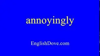 How to pronounce annoyingly in American English.