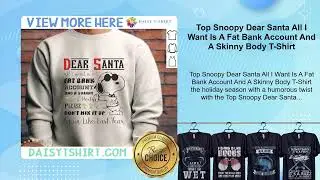Top Snoopy Dear Santa All I Want Is A Fat Bank Account And A Skinny Body T-Shirt