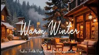 Warm Winter 🔥 Soft Indie Folk Music for a Warm and Peaceful Holiday Season