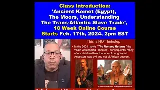 Class Introduction: Ancient Kemet, Moors, Trans-Atlantic Slave Trade, Class #2 Sat. 2-17-24, 2pm EST