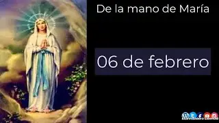 De la mano de María 06 de febrero (Nuestra Señora de Lourdes)