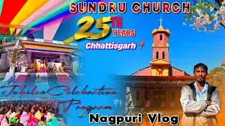 SUNDRU CHURCH 25TH YEARS JUBILEE CELEBRATION PROGRAM|ODISHA TO CHHATTISGARHI SUNDRU NAGPURI VLOG 
