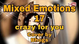 MIX EMOTIONS 17/CRAZY FOR YOU cover by Bhogs /no copyright @ginabcoronel