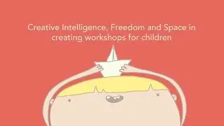 Creative Intelligence, Freedom and Space in creating workshops for children