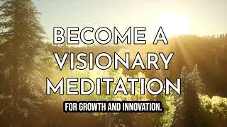 BECOME A VISIONARY MEDITATION