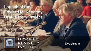 Edward M. Kennedy Oral History Project Launch Ceremony