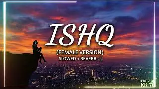 Ishq (Female Version) - Slowed + Reverb | Faheem Abdullah | Sad Lofi Status | midnight melodies.