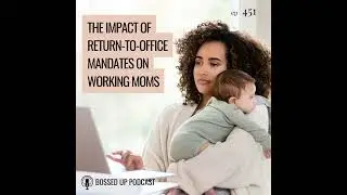 The Impact of Return-to-Office Mandates on Working Moms
