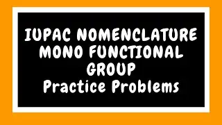 IUPAC Nomenclature | Mono Functional Group | Problem Solving | Full One Shot Best Explanation