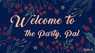Ruth 3 | Welcome to the Party, Pal