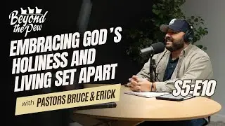 Beyond the Pew | Season 5, Episode 10: Embracing God’s Holiness with Pastors Erick & Bruce