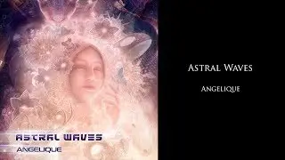 Astral Waves - Angelique - Track 6. Astral Waves - Transparent (Original Mix)