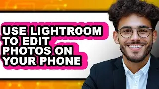 How to Use Lightroom to Edit Photos on Your Phone (only Way)