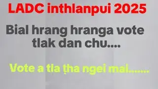 LADC inthlan 2025 || Vote a tla ṭha khawp mai || Vote tlak dan lo thlir ve ula.....