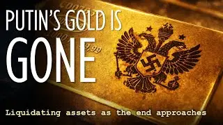 Putin's Gold is Gone - Russia Liquidating Assets as the End Approaches