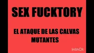 Sex Fucktory - El ataque de las calvas mutantes