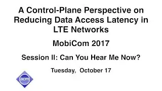 MobiCom 2017 - A Control-Plane Perspective on Reducing Data Access Latency in LTE Networks
