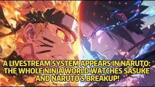 A Livestream System Appears in Naruto: The Whole Ninja World Watches Sasuke and Naruto's Breakup!