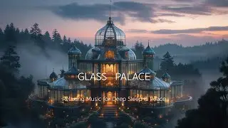 GLASS PALACE | 5-Hour Deep Ambient Journey for Sleep, Study & Meditation