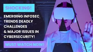 🚨SHOCKING!🔥Emerging InfoSec Trends, DEADLY Challenges & MAJOR Issues in Cybersecurity! MUST WATCH🤯💻
